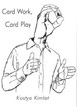 Card Work, Card Play Kostya Kimlat