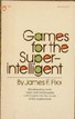 Games For The Superintelligent James F. Fixx